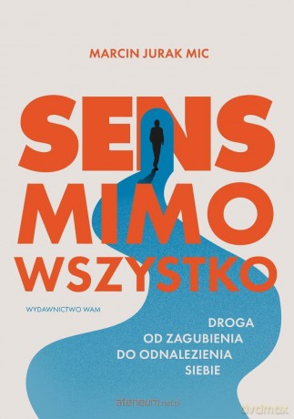 Sens mimo wszystko. Droga od zagubienia do... - Marcin Jurak MIC [KSIĄŻKA]