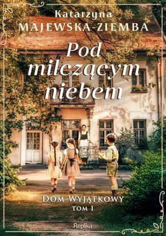 Dom wyjątkowy (Tom 1) Pod milczącym niebem - Katarzyna Majewska-Ziemba [KSIĄŻKA]
