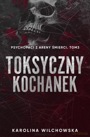 Psychopaci z Areny Śmierci (Tom 3) Toksyczny Kochanek - Karolina Wilchowska [KSIĄŻKA]