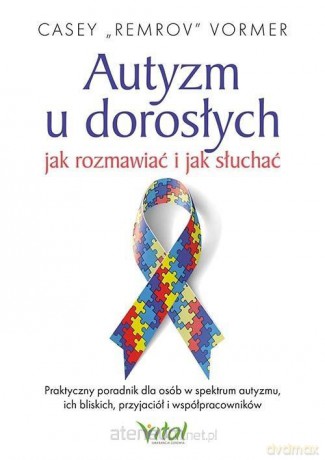 Autyzm u dorosłych jak rozmawiać i jak słuchać.. - Casey "Remrov" Vormer [KSIĄŻKA]