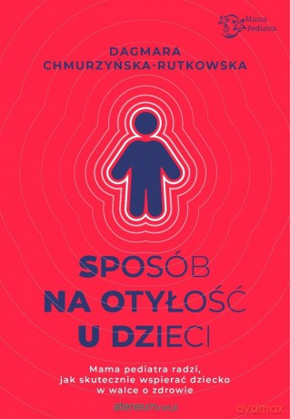 Sposób na otyłość u dzieci. Mama Pediatra radzi... - Dagmara Chmurzyńska-Rutkowska [KSIĄŻKA]