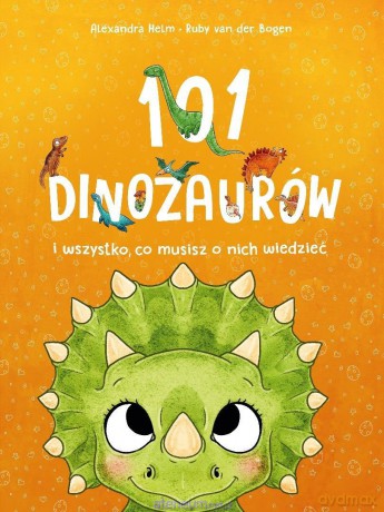 101 dinozaurów i wszystko, co musisz o nich.. - Ruby van der Bogen [KSIĄŻKA]