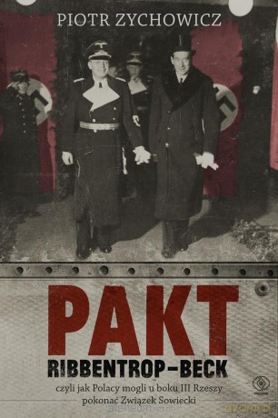 Pakt Ribbentrop-Beck. czyli jak Polacy mogli... - Piotr Zychowicz [KSIĄŻKA]