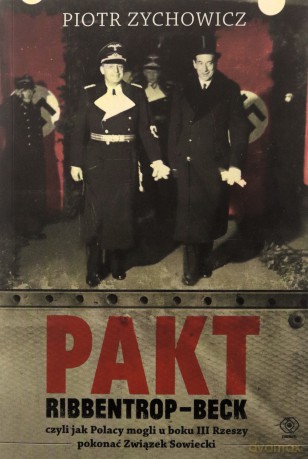 Pakt Ribbentrop-Beck. czyli jak Polacy mogli... - Piotr Zychowicz [KSIĄŻKA]