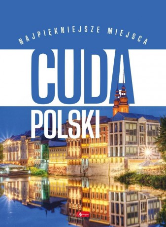Cuda Polski. Najpiękniejsze miejsca [KSIĄŻKA]