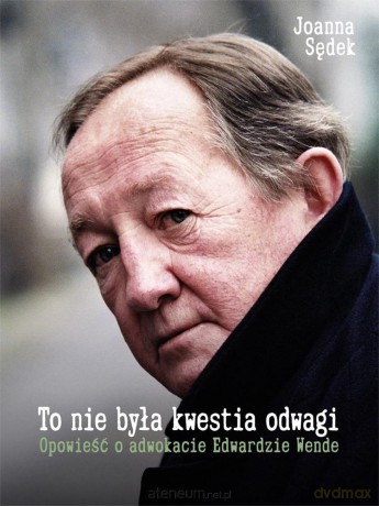To nie była kwestia odwagi. Opowieść o adwokacie.. - Joanna Sędek [KSIĄŻKA]