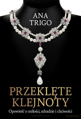 Przeklęte klejnoty. Opowieść o miłości, zdradzie.. - Ana Trigo [KSIĄŻKA]