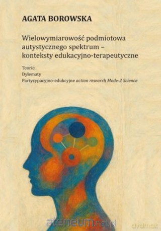 Wielowymiarowość podmiotowa autystycznego spektrum - Agata Borowska [KSIĄŻKA]