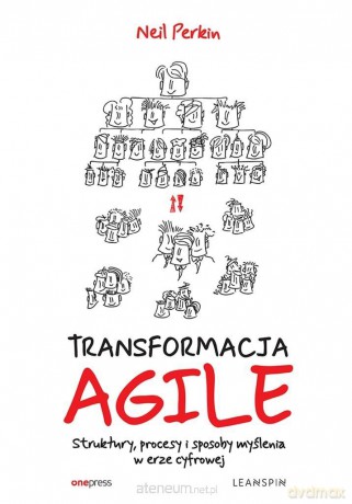Transformacja Agile. Struktury, procesy i... - Neil Perkin [KSIĄŻKA]