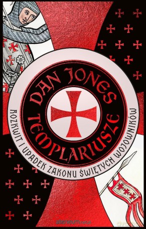 Templariusze. Rozkwit i upadek zakonu świętych.. - Dan Jones [KSIĄŻKA]