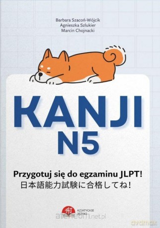 Kanji N5. Nauka do egzaminu JLPT - Agnieszka Szlukier, Barbara Szacoń-Wójcik, Marcin [KSIĄŻKA]