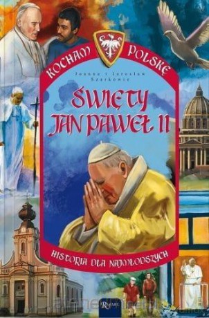 Kocham Polskę. Święty Jan Paweł II - Joanna Szarek, Jarosław Szarek [KSIĄŻKA]