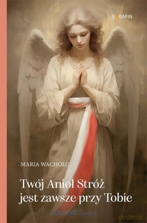 Twój Anioł Stróż jest zawsze przy Tobie - Maria Wacholc [KSIĄŻKA]