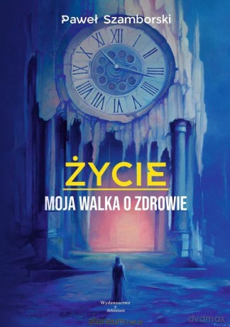 Życie. Moja walka o zdrowie - Paweł Szamborski [KSIĄŻKA]