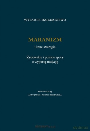 Wyparte dziedzictwo. Maranizm i inne strategie - red. Anna Janek, Adam Regiewicz [KSIĄŻKA]