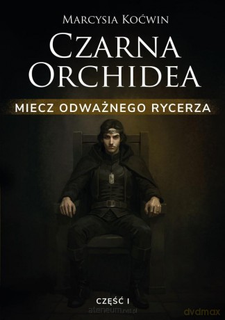 Czarna Orchidea. Miecz Odważnego Rycerza cz.1 - Marcysia Koćwin [KSIĄŻKA]