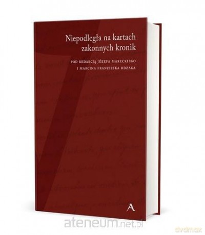 Niepodległa na kartach zakonnych kronik - red. Józef Marecki, Marcin Franciszek Rdzak [KSIĄŻKA]