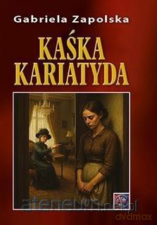 Kaśka Kariatyda - Gabriela Zapolska [KSIĄŻKA]