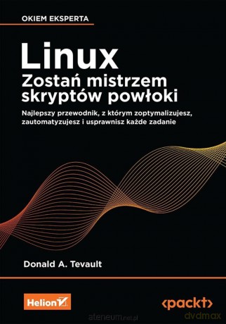 Linux. Zostań mistrzem skryptów powłoki - Donald A. Tevault [KSIĄŻKA]