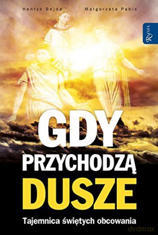 Gdy Przychodzą Dusze Tajemnica Świętych Obcowania - Henryk Bejda [KSIĄŻKA]