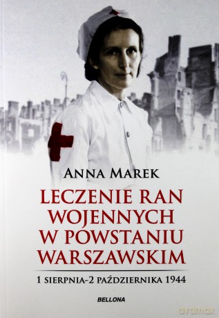 Leczenie Ran Służba Medyczna W Powstańczej Warszawie - Anna Marek [KSIĄŻKA]