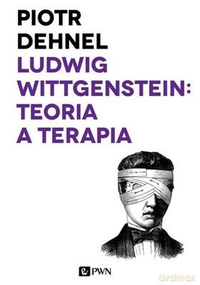 Ludwig Wittgenstein Teoria A Terapia - Piotr Dehnel [KSIĄŻKA]