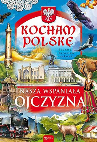 Nasza Wspaniała Ojczyzna Kocham Polskę TW - Joanna Szarkowska, Jarosław Szarkowski [KSIĄŻKA]