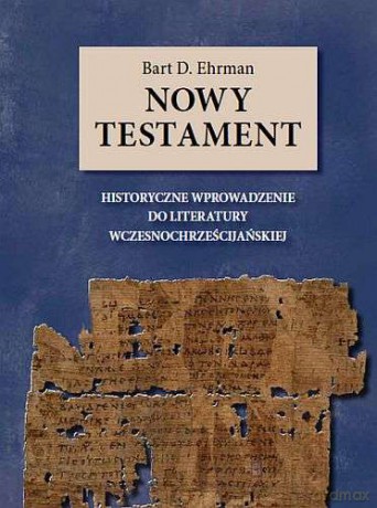 Nowy Testament Historyczne Wprowadzenie Do Literatury Wczesnochrześcijańskiej TW - Bart D. Ehrman [KSIĄŻKA]