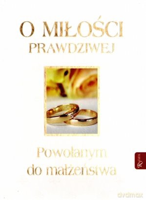 O Miłości Prawdziwej Pamiątka Sakramentu Małżeństwa Powołanym Do Małżeństwa TW - Piotr Gąsior [KSIĄŻKA]