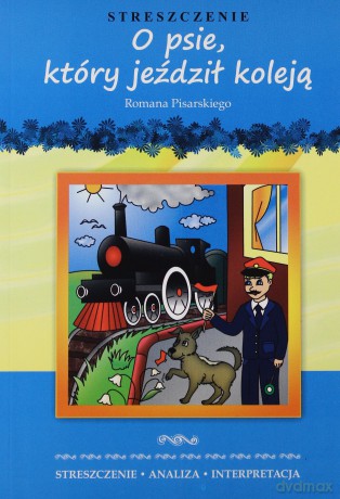 O Psie Który Jeździł Koleją Streszczenie Analiza Interpretacja - Roman Pisarski [KSIĄŻKA]