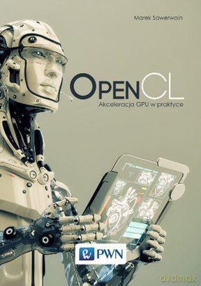 Opencl Akceleracja Gpu W Praktyce - Marek Sawerwain [KSIĄŻKA]