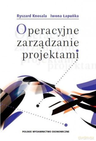 Operacyjne Zarządzanie Projektami - Ryszard Knosala, Iwona Łapuńka [KSIĄŻKA]
