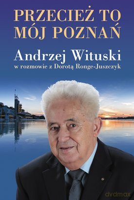 Przecież To Mój Poznań Andrzej Wituski W Rozmowie Z Dorotą Ronge-Juszczyk TW - Andrzej Wituski [KSIĄŻKA]