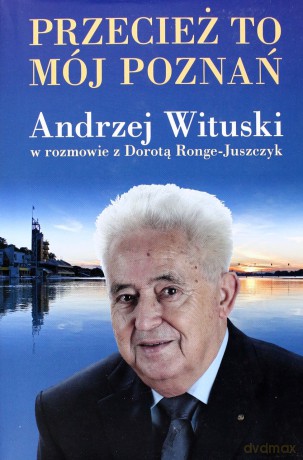 Przecież To Mój Poznań Andrzej Wituski W Rozmowie Z Dorotą Ronge-Juszczyk TW - Andrzej Wituski [KSIĄŻKA]