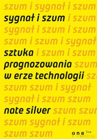 Sygnał I Szum Sztuka Prognozowania W Erze Technologii - Nate Silver [KSIĄŻKA]