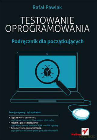 Testowanie Oprogramowania Podręcznik Dla Początkujących - Rafał Pawlak [KSIĄŻKA]