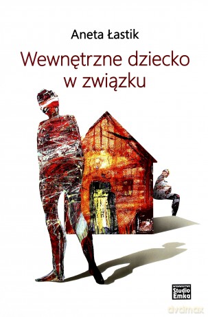 Wewnętrzne Dziecko W Związku - Aneta Łastik [KSIĄŻKA]