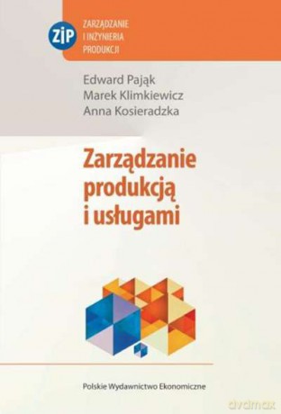 Zarządzanie Produkcją I Usługami - Pająk Edward, Klimkiewicz Marek, Kosieradzka Anna [KSIĄŻKA]