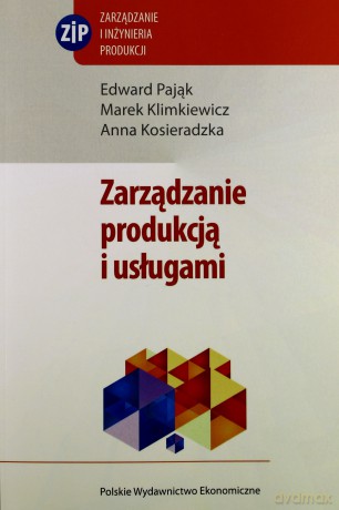 Zarządzanie Produkcją I Usługami - Pająk Edward, Klimkiewicz Marek, Kosieradzka Anna [KSIĄŻKA]