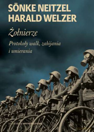 Żołnierze Protokoły Walk Zabijania I Umierania TW - Sonke Neitzel, Harald Welzer [KSIĄŻKA]