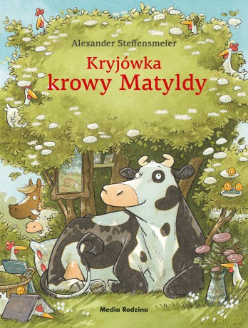 Kryjówka krowy Matyldy. Krowa Matylda - Alexander Steffensmeier [KSIĄŻKA]