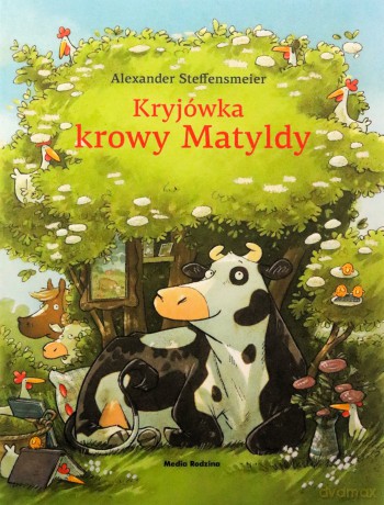 Kryjówka krowy Matyldy. Krowa Matylda - Alexander Steffensmeier [KSIĄŻKA]