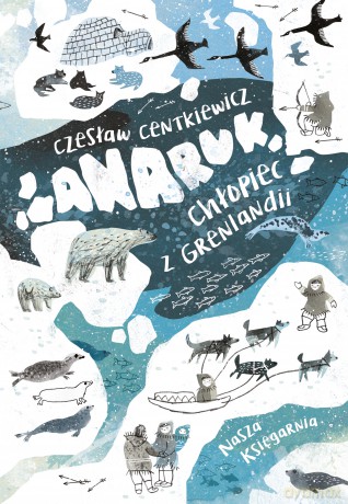 Anaruk, chłopiec z Grenlandii - Czesław Centkiewicz [KSIĄŻKA]
