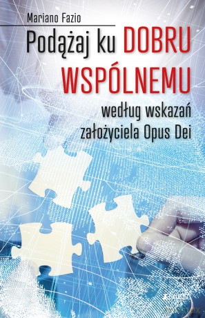 Podążaj ku dobru wspólnemu według wskazań założyciela Opus Dei - Mariano Fazio [KSIĄŻKA]