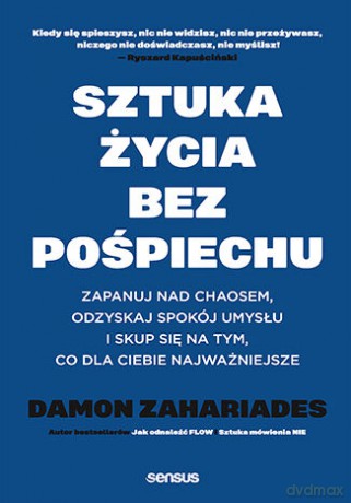 Sztuka życia bez pośpiechu. Zapanuj nad chaosem, odzyskaj spokój umysłu i skup się na tym, co dla Ciebie najważniejsze - Damon Zahariades [KSIĄŻKA]