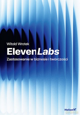 ElevenLabs Voice AI. Zastosowanie w biznesie i twórczości - Witold Wrotek [KSIĄŻKA]