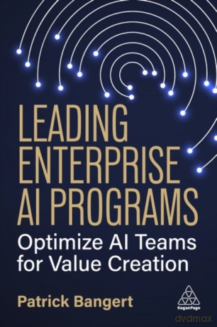 Leading Enterprise AI Programs: Optimize AI Teams for Value Creation - Patrick Bangert [KSIĄŻKA]