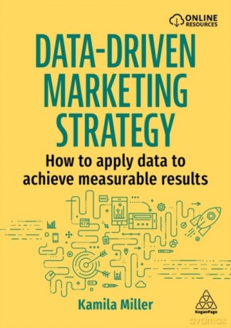 Data-Driven Marketing Strategy: How to apply data to achieve measurable results - Kamila Miller [KSIĄŻKA]