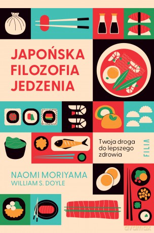 Japońska filozofia jedzenia. Twoja droga do lepszego zdrowia - Naomi Moriyama, William S. Doyle [KSIĄŻKA]