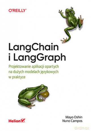 LangChain i LangGraph. Projektowanie aplikacji opartych na dużych modelach językowych w praktyce - Mayo Oshin, Nuno Campos [KSIĄŻKA]